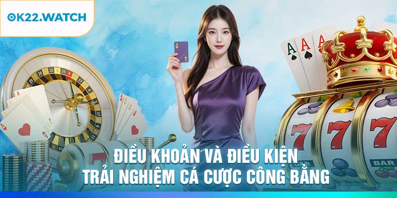 Điều Khoản Và Điều Kiện – Trải Nghiệm Cá Cược Công Bằng
