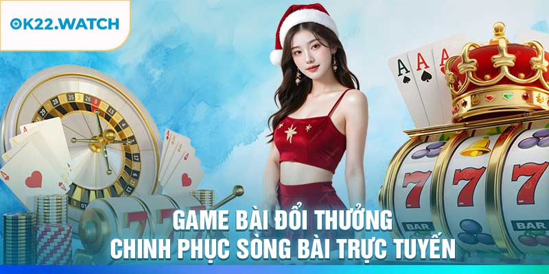 Game Bài Đổi Thưởng – Chinh Phục Sòng Bài Trực Tuyến