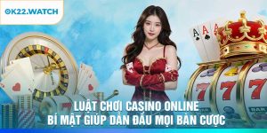 Luật Chơi Casino Online – Bí Mật Giúp Dẫn Đầu Mọi Bàn Cược