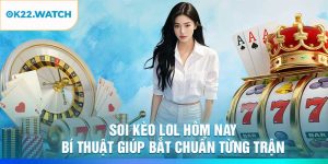 Soi Kèo LoL Hôm Nay – Bí Thuật Giúp Bắt Chuẩn Từng Trận