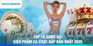 Top 10 Game Bài – Siêu Phẩm Cá Cược Hấp Dẫn Nhất 2025